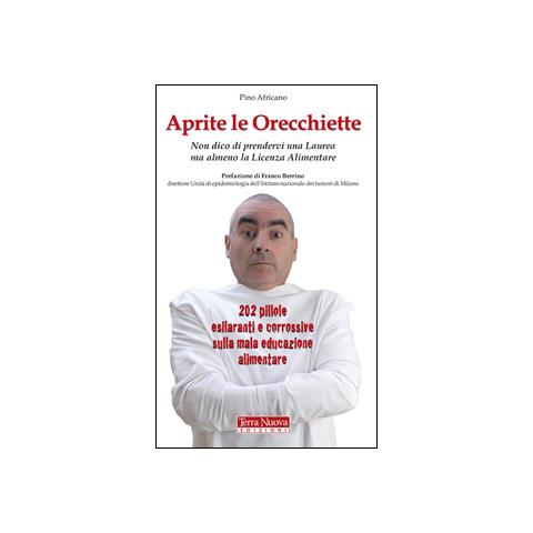 Pino Africano - Aprite le orecchiette. Non dico di prendervi una laurea ma almeno la licenza alimentare - Foto 1