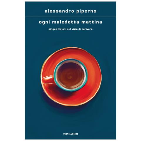 Alessandro Piperno - Ogni maledetta mattina. Cinque lezioni sul vizio di scrivere - Foto 1
