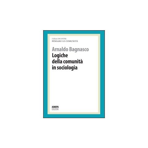 Arnaldo Bagnasco - Logiche della comunità in sociologia. Pensare le comunità - Foto 1
