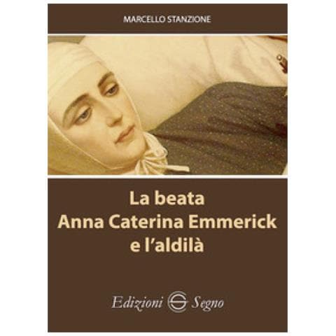 Marcello Stanzione - La Beata Anna Caterina Emmerick E L'aldilà - Foto 1