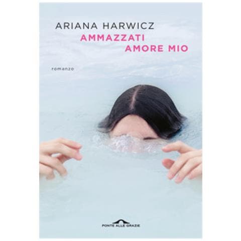Ariana Harwicz - Ammazzati Amore Mio - Foto 1