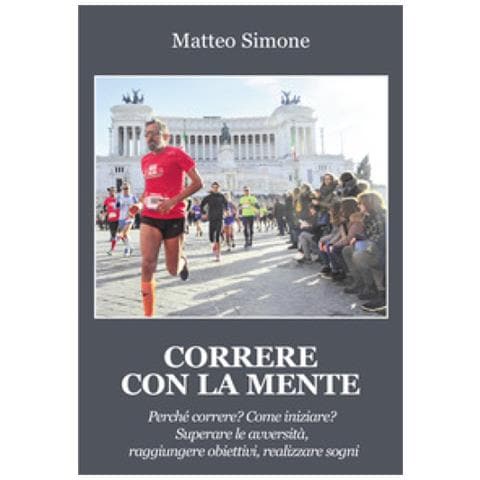 Matteo Simone - Correre Con La Mente. Perché Correre? Come Iniziare? Superare Le Avversità, Raggiungere Obiettivi, Realizzare Sogni - Foto 1