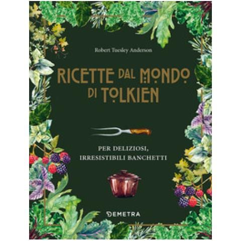 Robert Tuesley Anderson - Le Ricette Dal Mondo Di Tolkien. Per Deliziosi, Irresistibili Banchetti - Foto 1