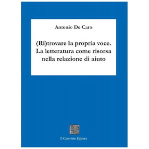 Antonio De Caro - (Ri) trovare la propria voce. La letteratura come risorsa nella relazione di aiuto - Foto 1
