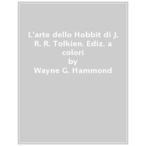 G. Hammond Wayne - L'arte dello Hobbit di J. R. R. Tolkien. Ediz. a colori - Foto 1