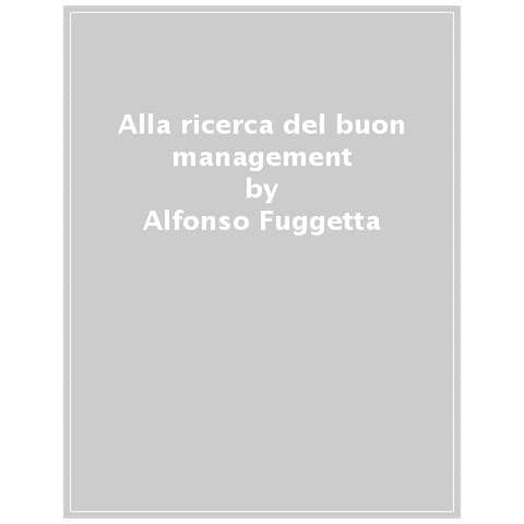 Alfonso Fuggetta - Alla Ricerca Del Buon Management. Esperienze E Metodi Per Una Cultura Dell'innovazione - Foto 1
