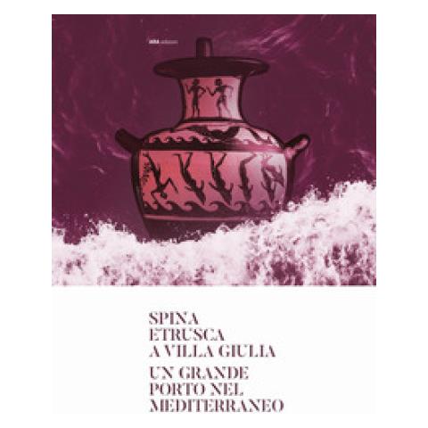 Giuseppe Sassatelli - Spina etrusca a Villa Giulia. Un grande porto nel Mediterraneo - Foto 1