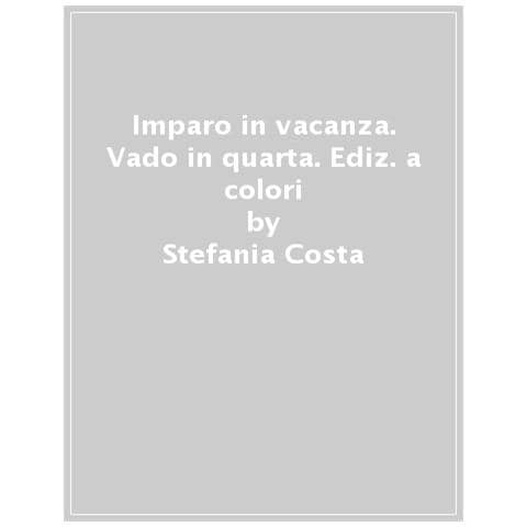 Stefania Costa - Imparo in vacanza. Vado in quarta. Ediz. a colori - Foto 1