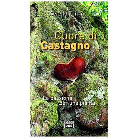 Serena Turrin - Cuore di castagno. La passione per una pianta - Foto 1