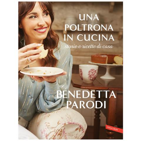 Benedetta Parodi - Una Poltrona In Cucina. Storie E Ricette Di Casa - Foto 2