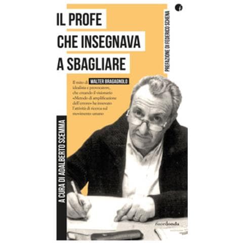 Federico Schena - Il profe che insegnava a sbagliare. Il mito di Walter Bragagnolo, idealista e provocatore, che creando il visionario «Metodo di amplificazione dell’errore» ha innovato l’attività di ricerca sul movimento umano - Foto 1