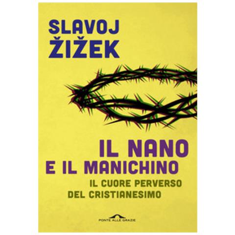 Slavoj Žižek - Il nano e il manichino. Il cuore perverso del cristianesimo - Foto 1