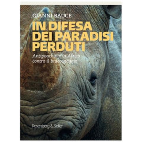 Gianni Bauce - In Difesa Dei Mondi Perduti. Antipoaching: In Africa Contro Il Bracconaggio - Foto 1
