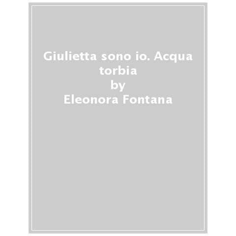 Eleonora Fontana - Giulietta sono io. Acqua torbia - Foto 1