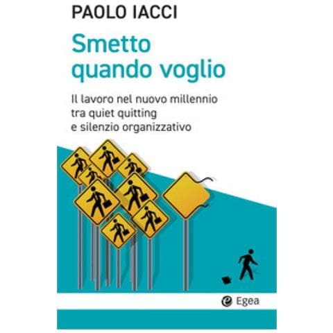 Paolo Iacci - Smetto Quando Voglio. Il Lavoro Nel Nuovo Millennio Tra Quiet Quitting E Silenzio Organizzativo - Foto 1