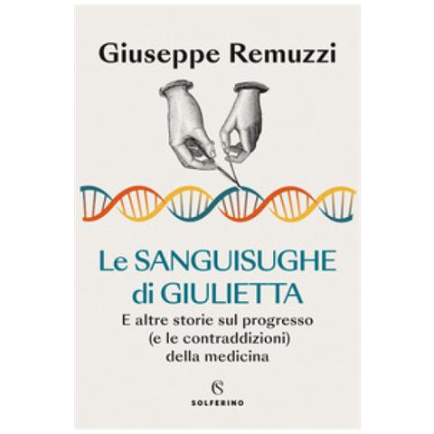 Giuseppe Remuzzi - Le Sanguisughe Di Giulietta. E Altre Storie Sul Progresso (e Le Contraddizioni) Della Medicina - Foto 1