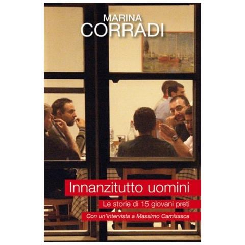 Marina Corradi - Innanzitutto uomini. Le storie di quindici giovani preti. Con un'intervista a Massimo Camisasca - Foto 2