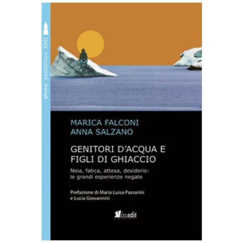 Marica Falconi - Genitori d'acqua e figli di ghiaccio. Noia, fatica, attesa, desiderio: le grandi esperienze negate - Foto 1