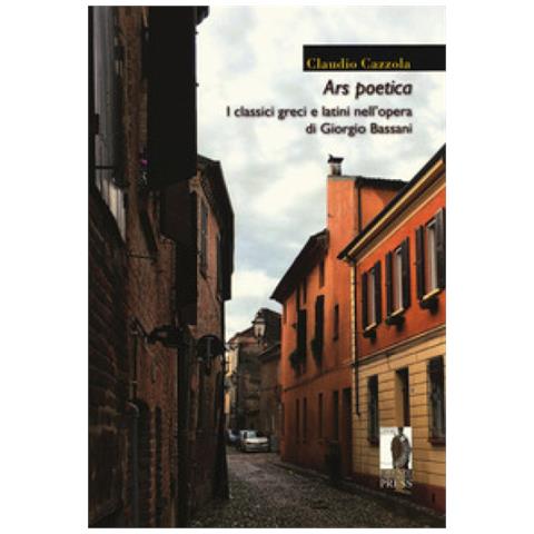 Claudio Cazzola - Ars poetica. I classici greci e latini nell'opera di Giorgio Bassani - Foto 1