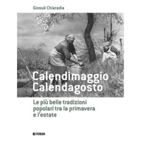Giosuè Chiaradia - Calendimaggio. Calendagosto. Le Più Belle Tradizioni Popolari Tra La Primavera E L'estate - Foto 1