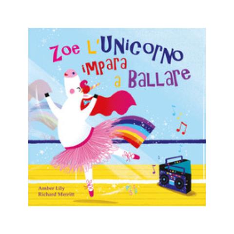 Amber Lily - Zoe L'unicorno Impara A Ballare. Ediz. A Colori - Foto 1