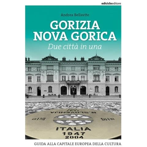 Andrea Bellavite - Gorizia Nova Gorica. Due città in una. Guida alla capitale europea della cultura - Foto 1