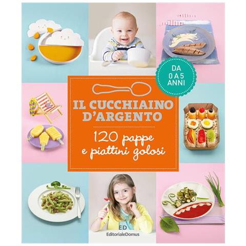 Il Cucchiaino D'argento. 120 Pappe E Piattini Golosi. Da 0 A 5 Anni - Foto 1