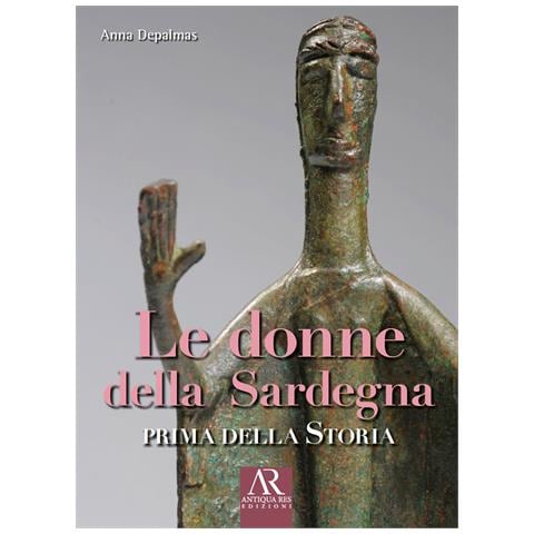 Anna Depalmas - Le donne della Sardegna. Prima della storia - Foto 1