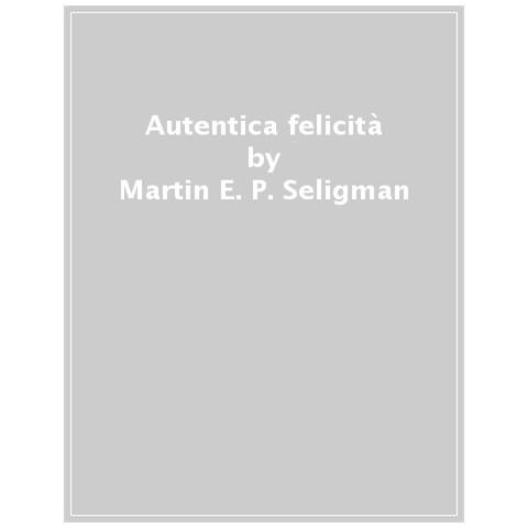 Martin E. P. Seligman - Per una felicità autentica. Realizza il tuo potenziale con la psicologia positiva - Foto 2
