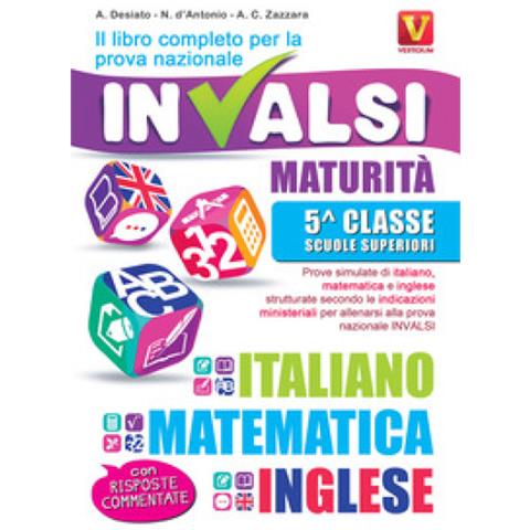 Alessia Desiato - Il libro completo per la prova nazionale INVALSI. Maturità, 5ª classe Scuole superiori. Italiano, matematica e inglese - Foto 1