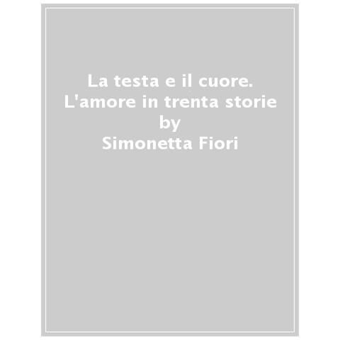 Simonetta Fiori - La Testa E Il Cuore. L'amore In Trenta Storie - Foto 1