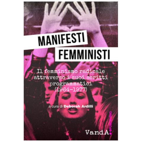 Deborah Ardilli - Manifesti femministi. Il femminismo radicale attraverso i suoi scritti programmatici (1964-1977) - Foto 1