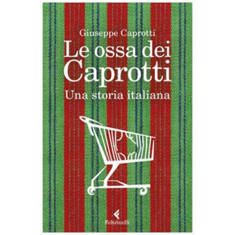 Giuseppe Caprotti - Le Ossa Dei Caprotti. Una Storia Italiana - Foto 1