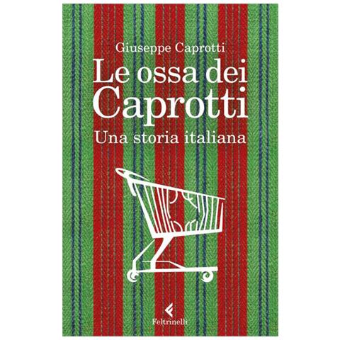 Giuseppe Caprotti - Le Ossa Dei Caprotti. Una Storia Italiana - Foto 2
