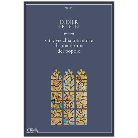 Didier Eribon - Vita, vecchiaia e morte di una donna del popolo - Foto 1