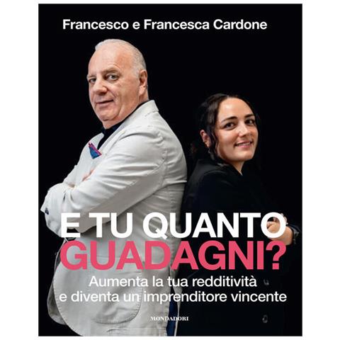Francesco Cardone - E tu quanto guadagni? Aumenta la tua redditività diventa un imprenditore vincente - Foto 1