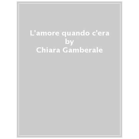 Chiara Gamberale - L'amore Quando C'era - Foto 1