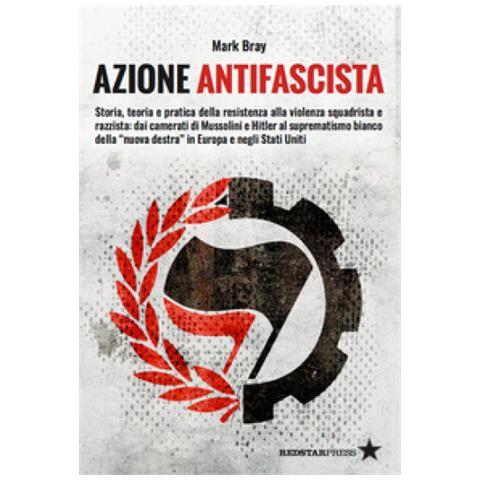 Mark Bray - "Azione Antifascista. Storia, teoria e pratica della resistenza alla violenza squadristica e razzista: dai camerati di Mussolini e Hitler al suprematismo bianco della ""nuova destra"" in Europa e negli Stati Uniti" - Foto 1