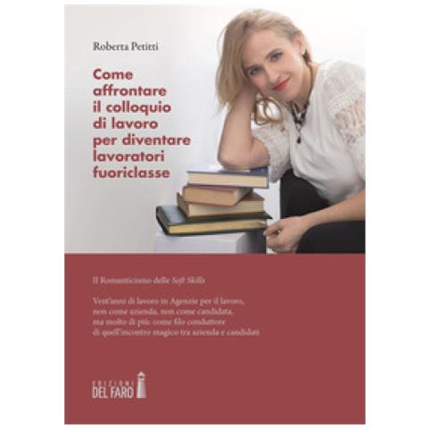 Roberta Petitti - Come Affrontare Il Colloquio Di Lavoro Per Diventare Lavoratori Fuoriclasse. Il Romanticismo Delle Soft Skills - Foto 1