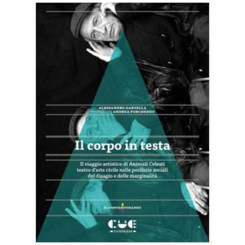 Alessandro Garzella - Il Corpo In Testa. Il Viaggio Artistico Di Animali Celesti Teatro D'arte Civile Nelle Periferie Sociali Del Disagio E Delle Marginalità - Foto 1