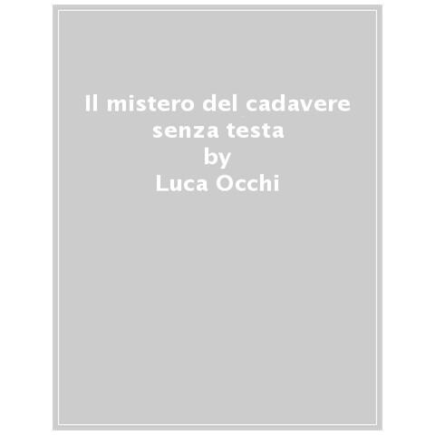 Luca Occhi - Il Mistero Del Cadavere Senza Testa - Foto 1