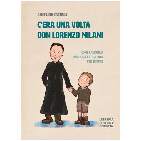 Alice Lina Castelli - C'era una volta don Lorenzo Milani. Come la scuola migliora la tua vita per sempre. Ediz. illustrata - Foto 1