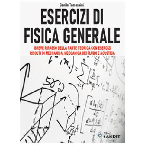 Danilo Tomassini - Esercizi Di Fisica Generale. Breve Ripasso Della Parte Teorica Con Esercizi Risolti Di Meccanica, Meccanica Dei Fluidi E Acustica - Foto 1