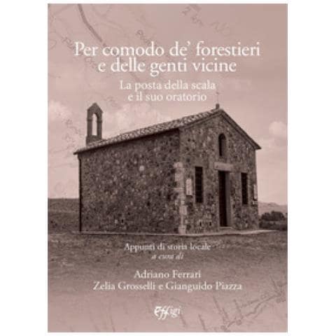 Adriano Ferrari - Per comodo de' forestieri e delle genti vicine. La Posta della Scala e il suo oratorio. Appunti di storia locale - Foto 1