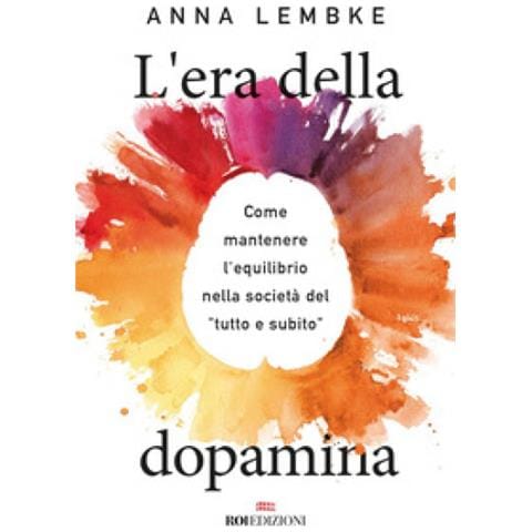 Anna Lembke - L'era Della Dopamina. Come Mantenere L'equilibrio Nella Società Del «tutto E Subito» - Foto 1