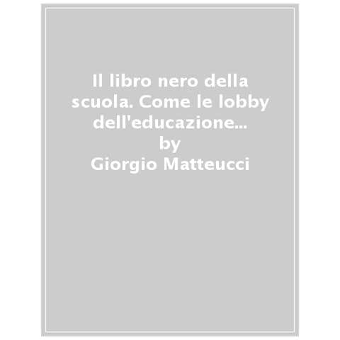 Giorgio Matteucci - Il Libro Nero Della Scuola. Come Le Lobby Dell'educazione Tecnologica E Digitale Hanno Conquistato La Scuola, Gli Studenti E Il Futuro Post-pandemia - Foto 1
