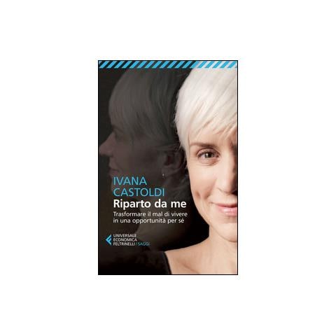 Ivana Castoldi - Riparto da me. Trasformare il mal di vivere in una opportunità per sé - Foto 2