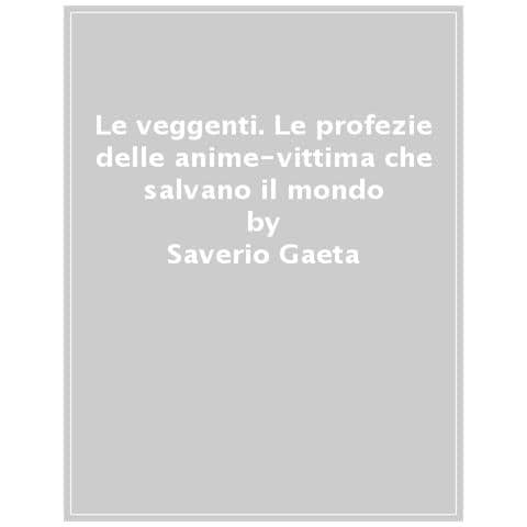 Saverio Gaeta - Le Veggenti. Le Profezie Delle Anime-vittima Che Salvano Il Mondo - Foto 1