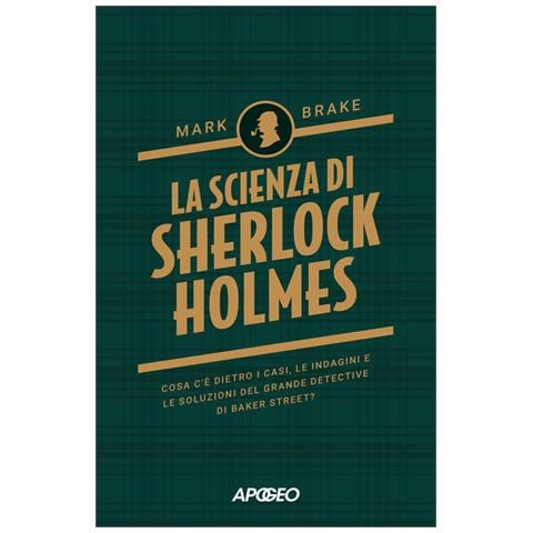 Mark Brake - La scienza di Sherlock Holmes. Cosa c'è dietro i casi, le indagini e le soluzioni del grande detective di Baker Street? - Foto 1