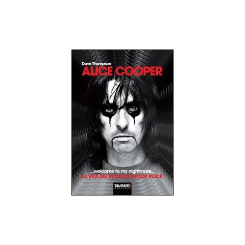 Dave Thompson - Alice Cooper... welcome to my nightmare... La vita del re dello shock rock - Foto 1